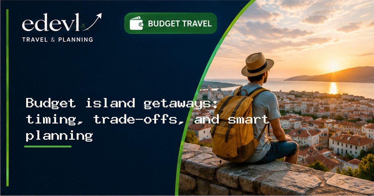 Budget island getaways: timing, trade-offs, and smart planning for less