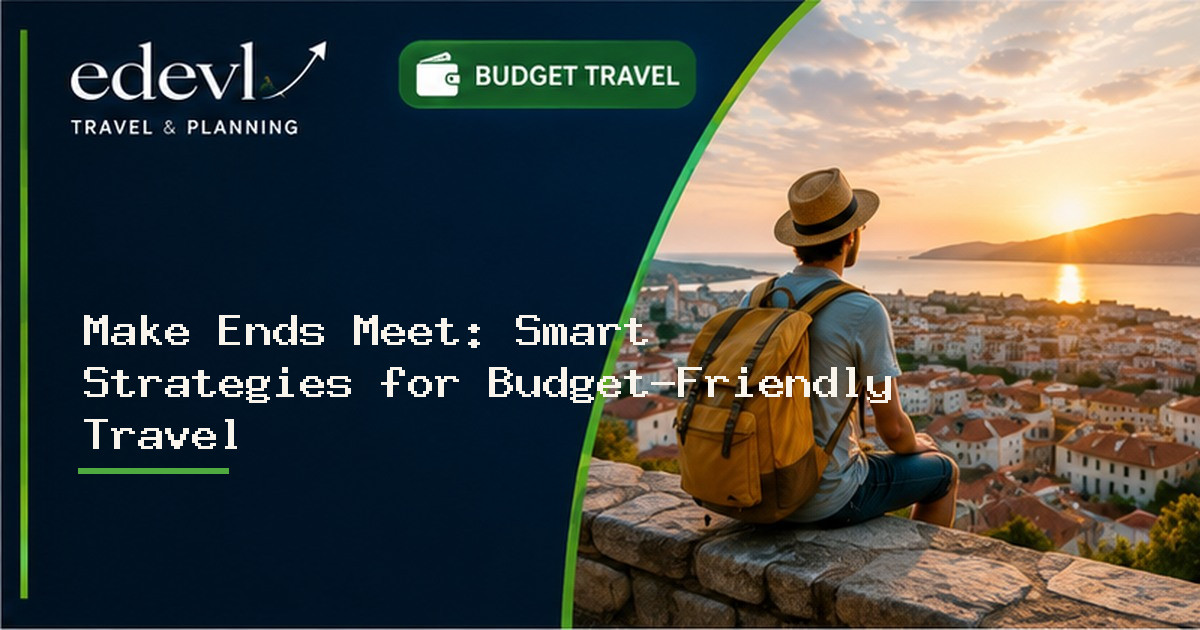 Make Ends Meet: Smart Strategies for Budget-Friendly Travel