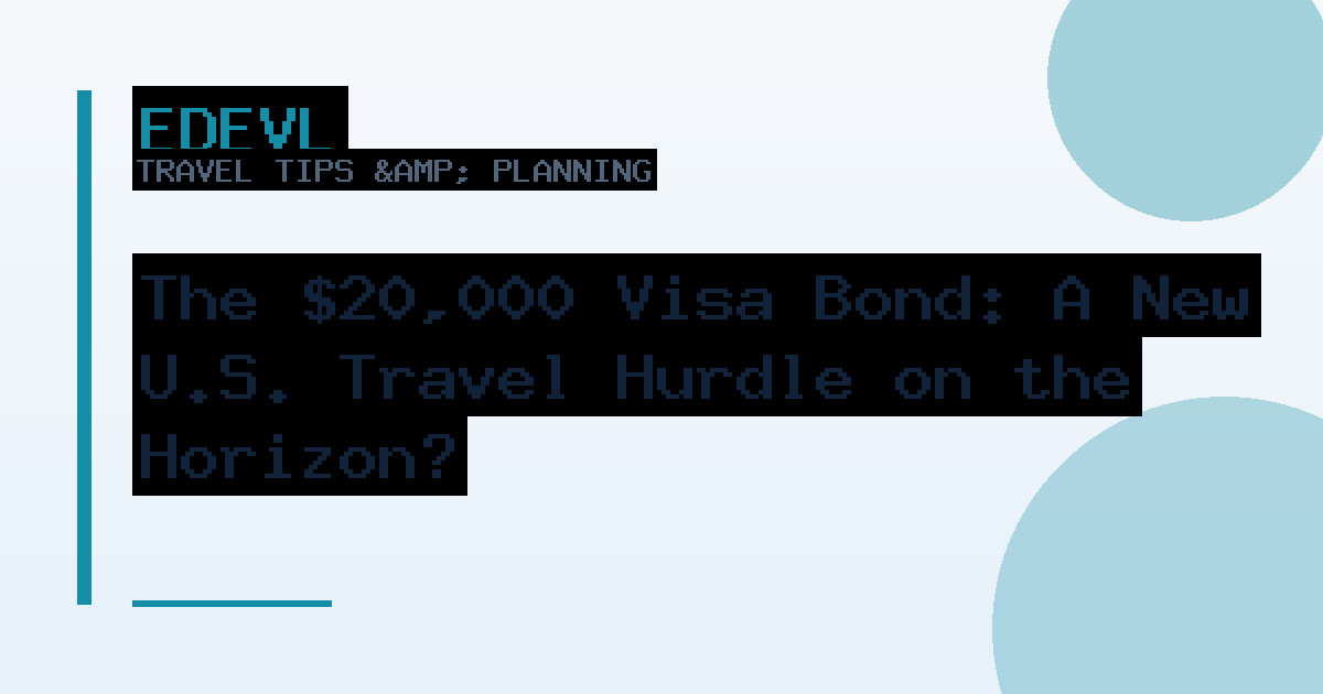 The $20,000 Visa Bond: A New U.S. Travel Hurdle on the Horizon?