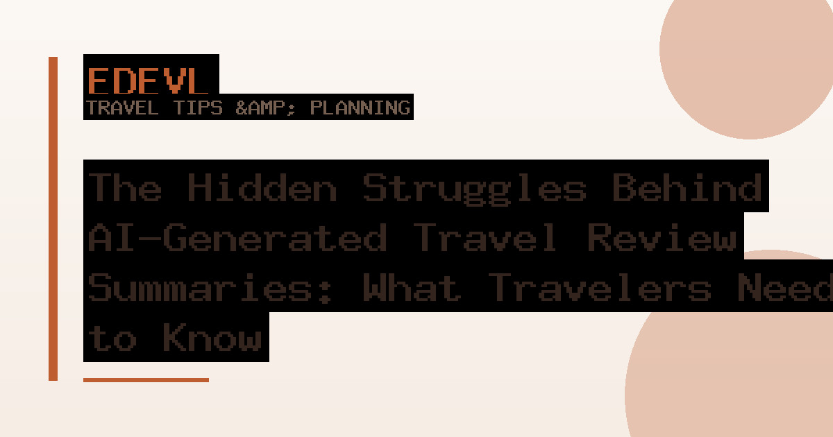 The Hidden Struggles Behind AI-Generated Travel Review Summaries: What Travelers Need to Know